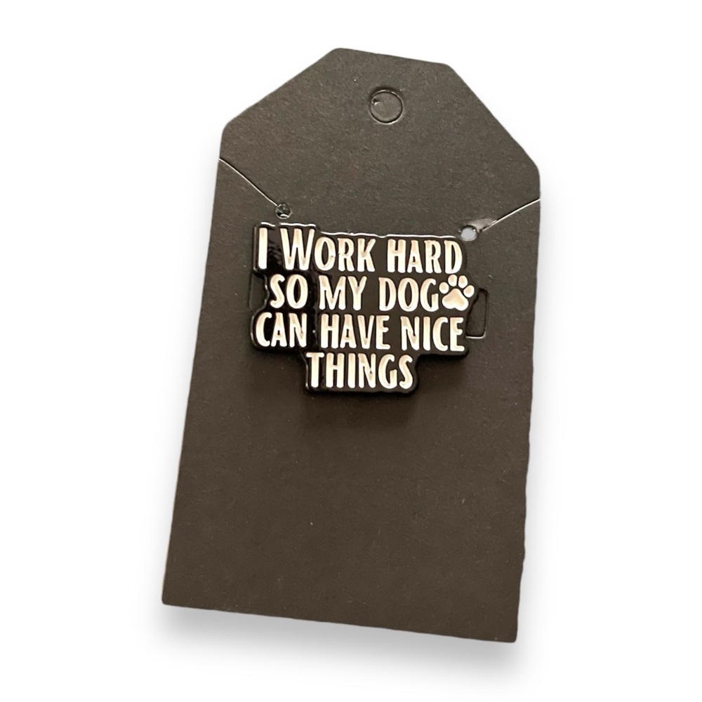 Enamel Pin - I Work Hard So My Dog Can Have Nice Things